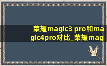 荣耀magic3 pro和magic4pro对比_荣耀magic3 pro和magic4pro